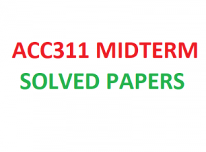 ACC311 MIDTERM SOLVED PAPERS