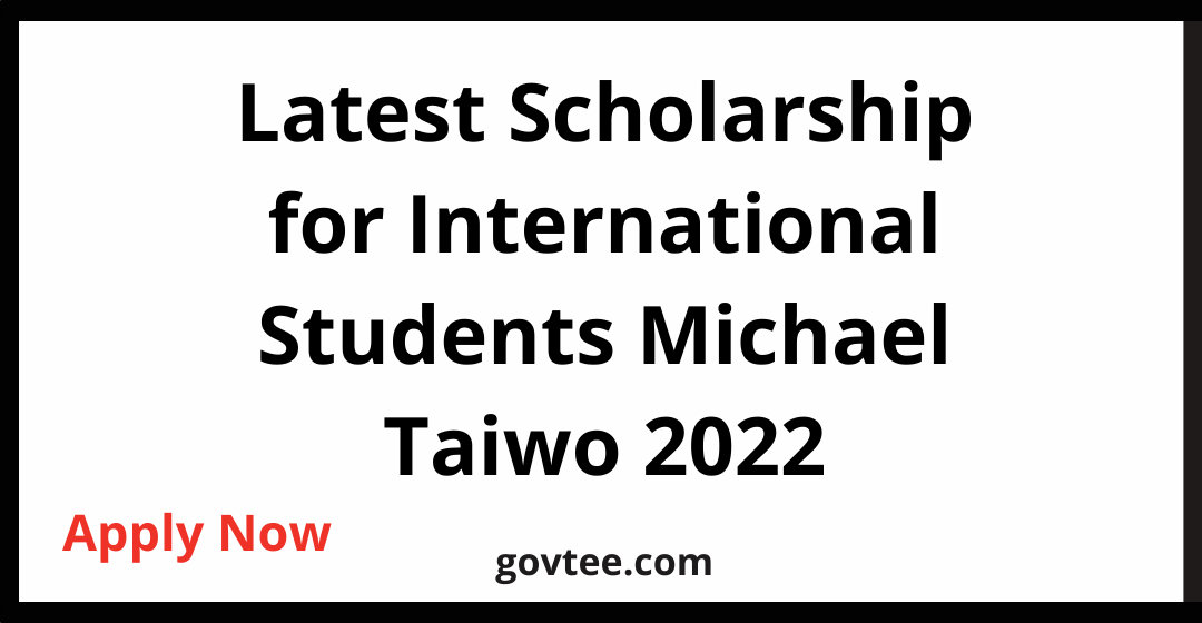 Latest Scholarship for International Students Michael Taiwo 2022