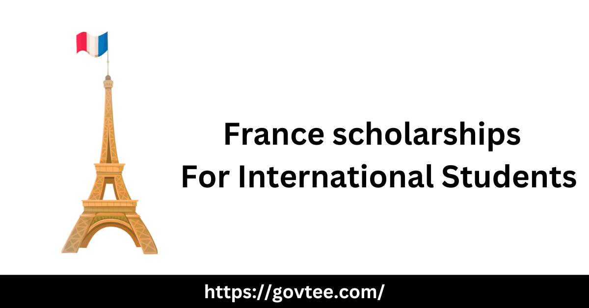 France scholarships 2023-24 For International Students